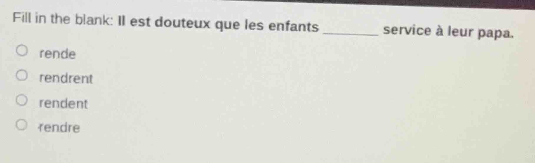 fill in the blank: il est douteux que les enfants ______ service à leur…