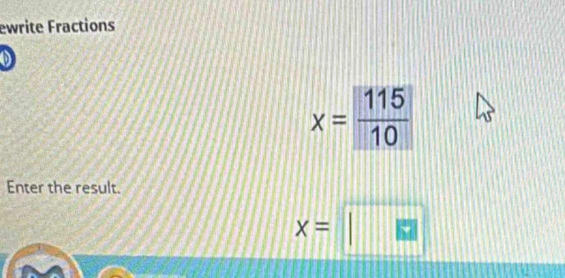 ewrite fractions enter the result. $x = \\frac{115}{10}$ $x = \\square$