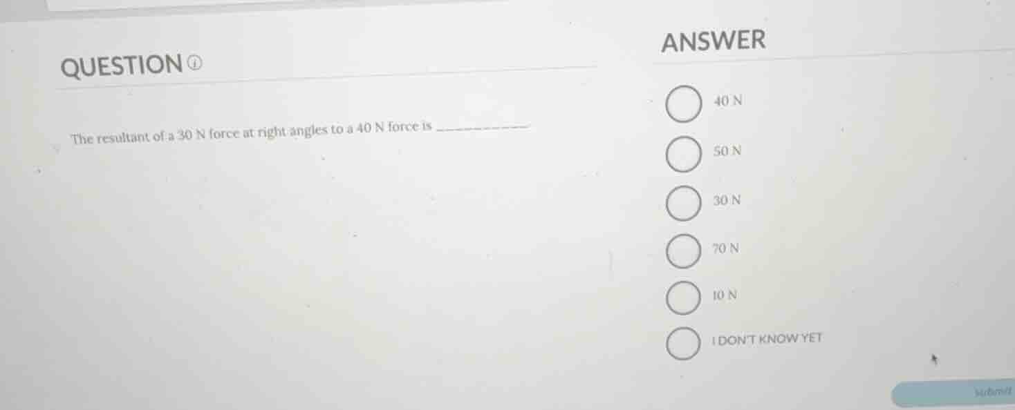question ① the resultant of a 30 n force at right angles to a 40 n forc…