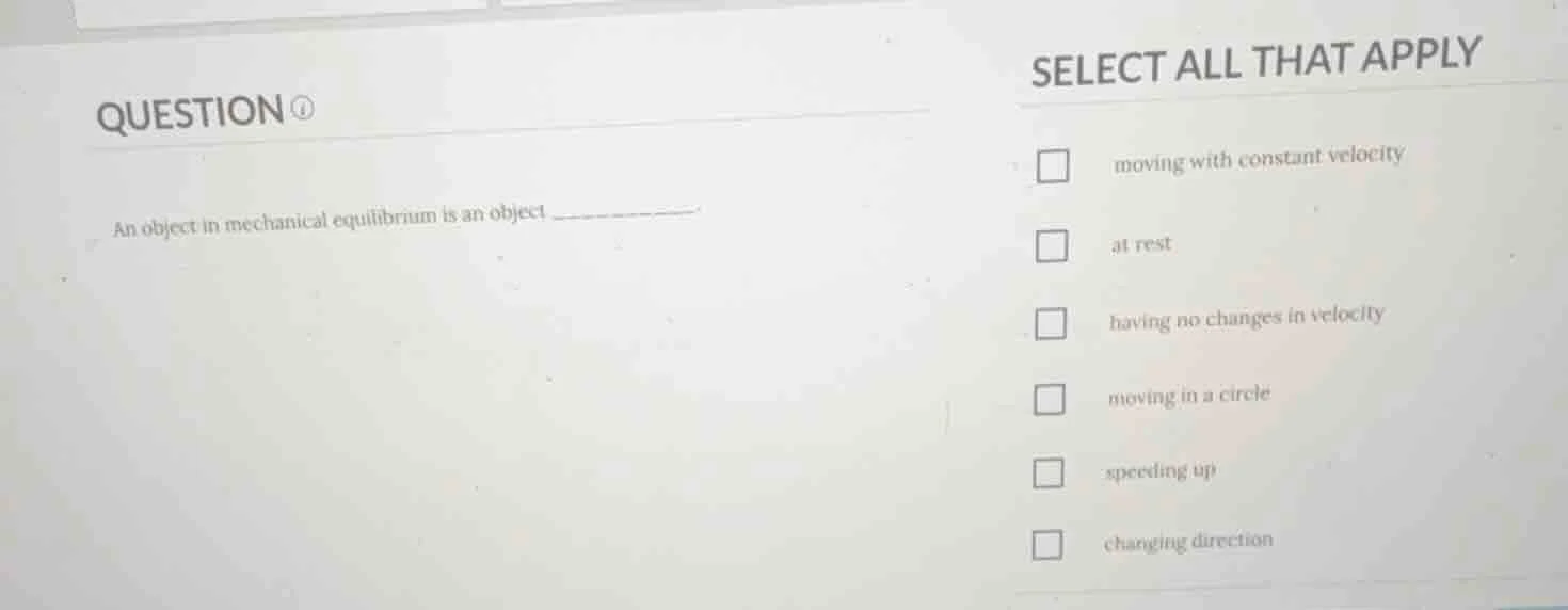 question ① an object in mechanical equilibrium is an object ________. s…