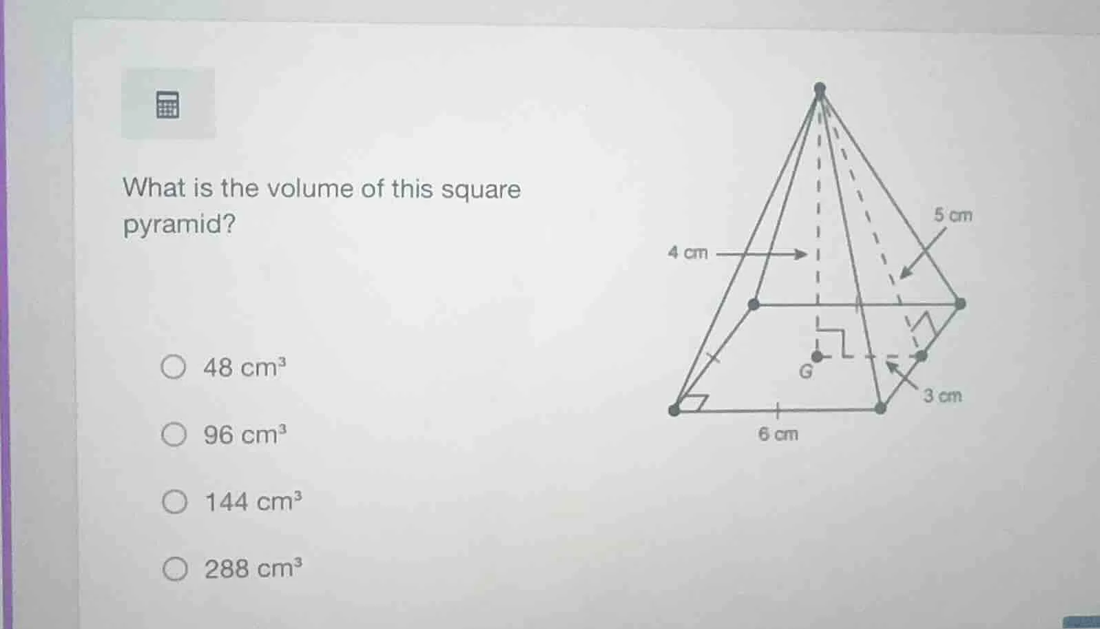 what is the volume of this square pyramid? 48 cm³ 96 cm³ 144 cm³ 288 cm³