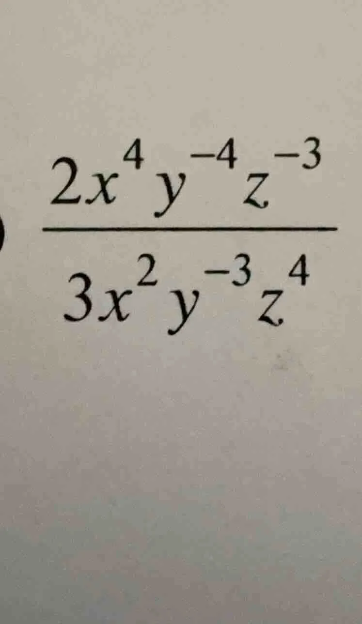 (\frac{2x^{4}y^{-4}z^{-3}}{3x^{2}y^{-3}z^{4}})