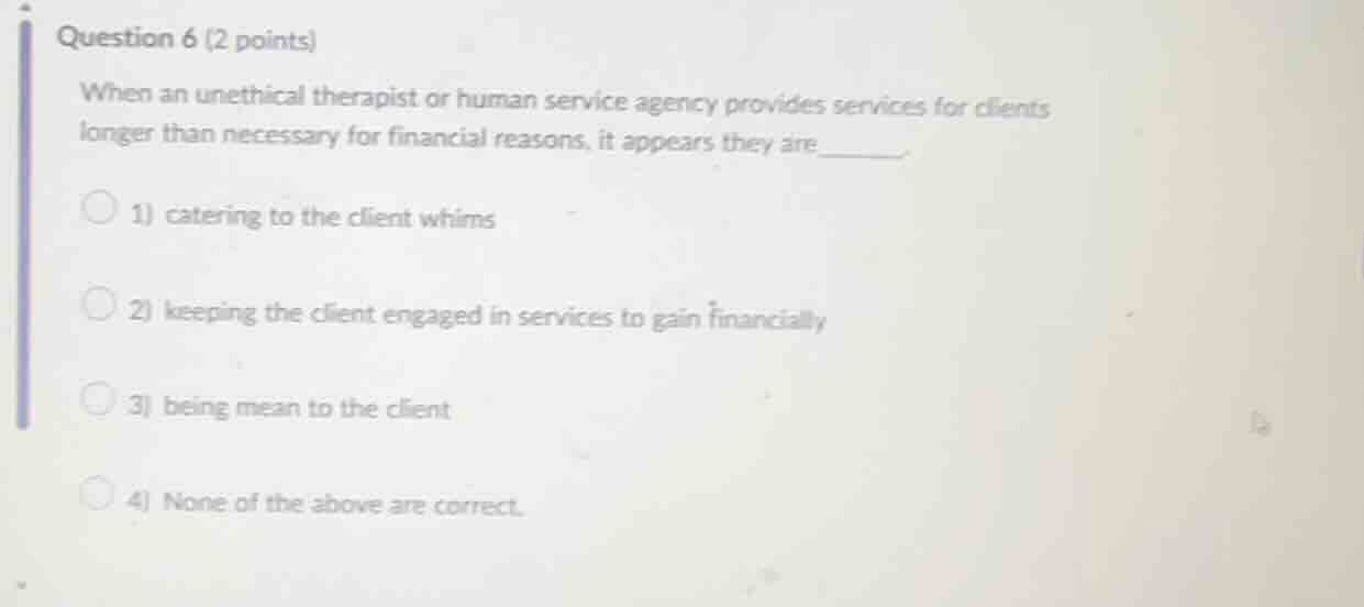 question 6 (2 points) when an unethical therapist or human service agen…