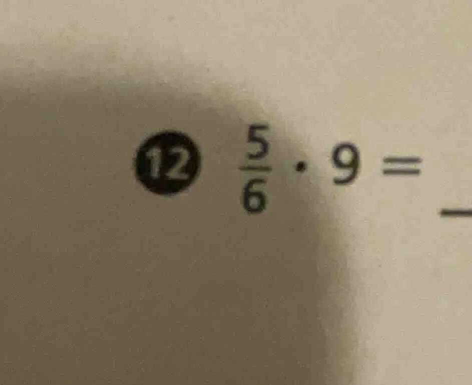 12 $\\frac{5}{6} \\cdot 9 =$