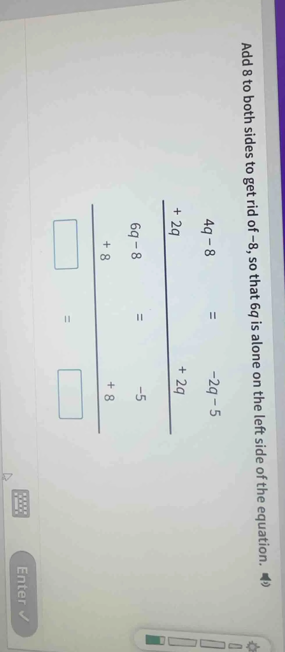 add 8 to both sides to get rid of -8, so that 6q is alone on the left s…