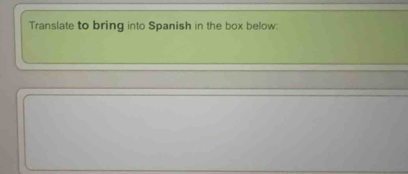 translate to bring into spanish in the box below: