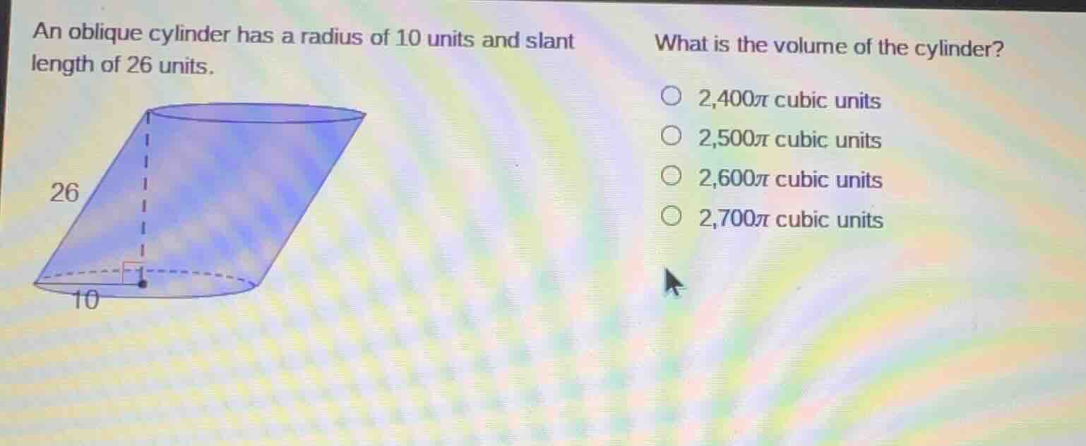 an oblique cylinder has a radius of 10 units and slant length of 26 uni…