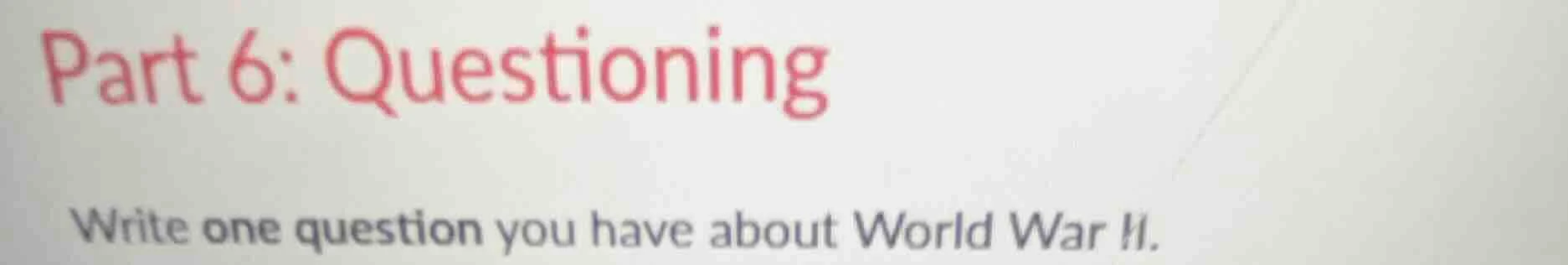 part 6: questioning write one question you have about world war ii.