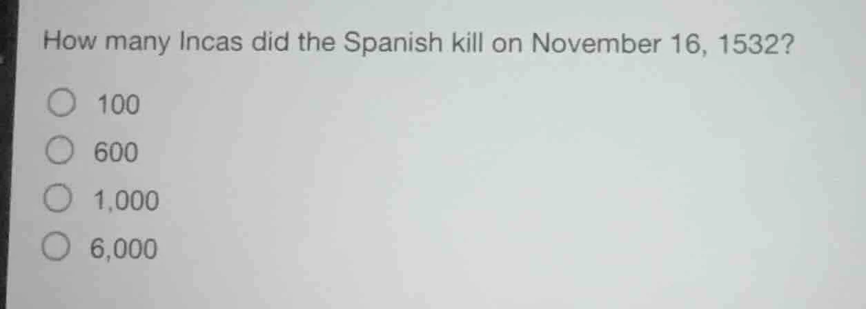 how many incas did the spanish kill on november 16, 1532? 100 600 1,000…