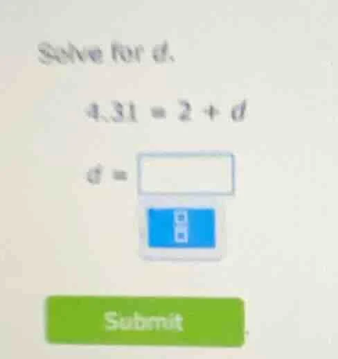 solve for d. 4.31 = 2 + d d = submit