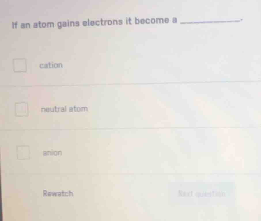 if an atom gains electrons it become a ________. cation neutral atom an…