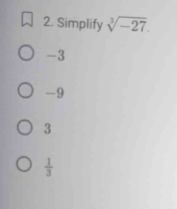 2. simplify \\(\\sqrt3{-27}\\). \\(\\bigcirc -3\\) \\(\\bigcirc -9\\) \…
