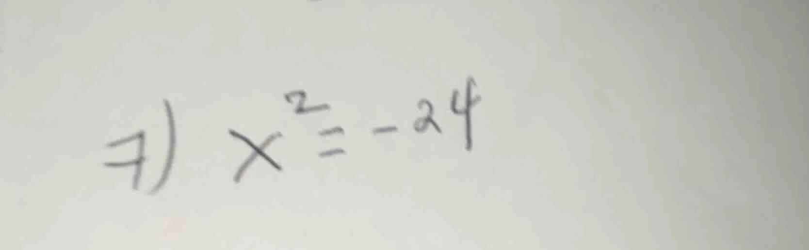 7) $x^2 = -24$