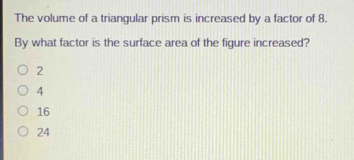 the volume of a triangular prism is increased by a factor of 8. by what…