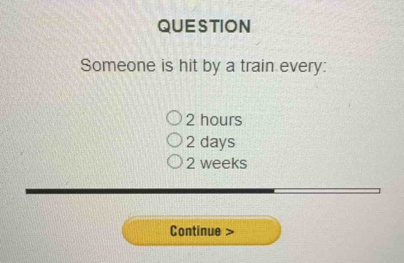 question someone is hit by a train every: ○2 hours ○2 days ○2 weeks
