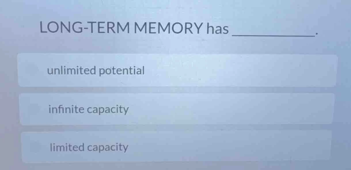 long-term memory has ________. unlimited potential infinite capacity li…