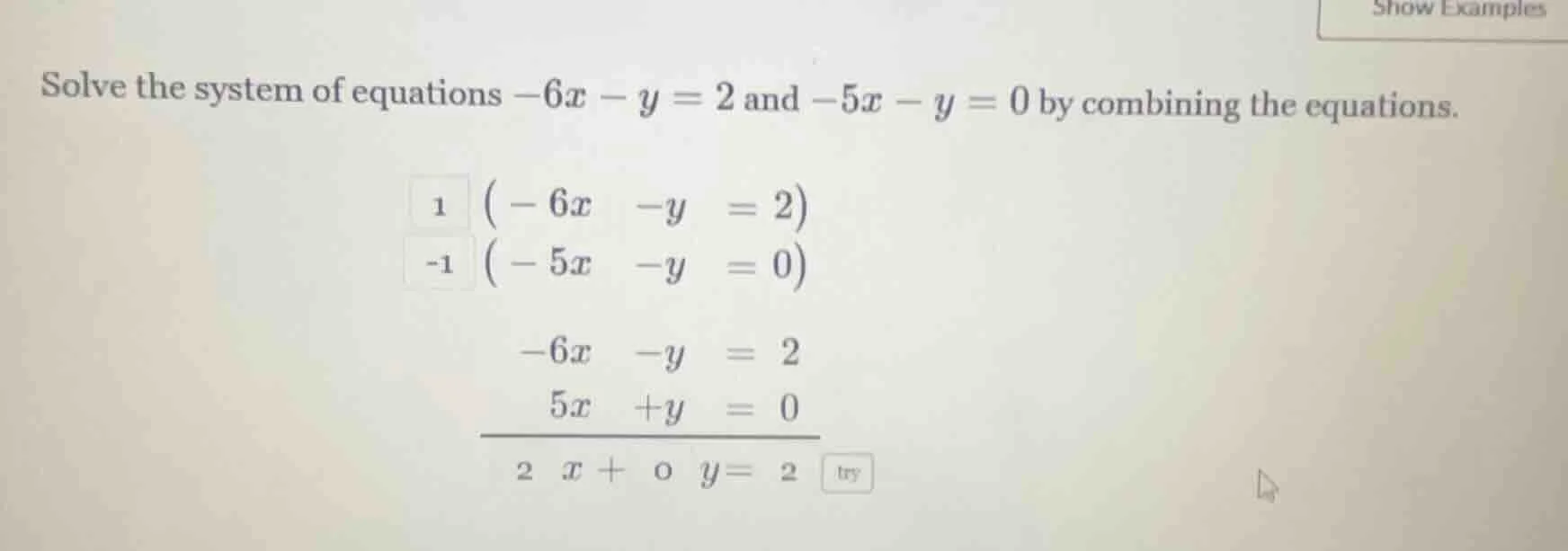 solve the system of equations $-6x - y = 2$ and $-5x - y = 0$ by combin…