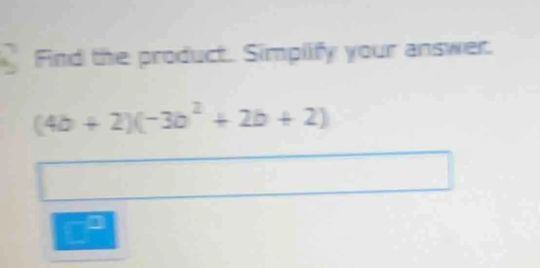 find the product. simplify your answer. $(4b + 2)(-3b^2 + 2b + 2)$