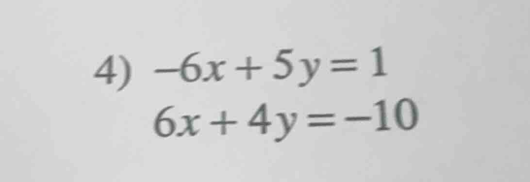 4) -6x + 5y = 1 6x + 4y = -10