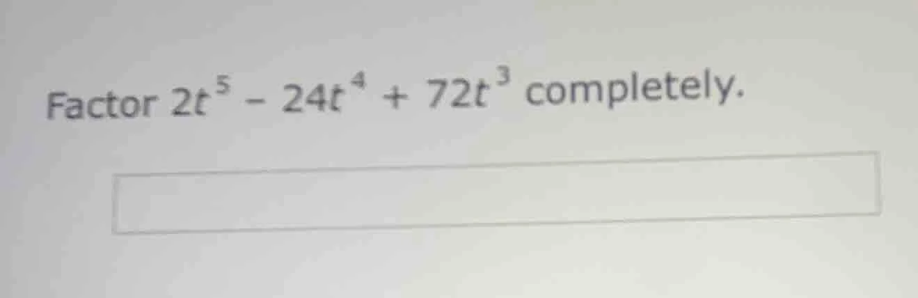 factor $2t^{5}-24t^{4}+72t^{3}$ completely.