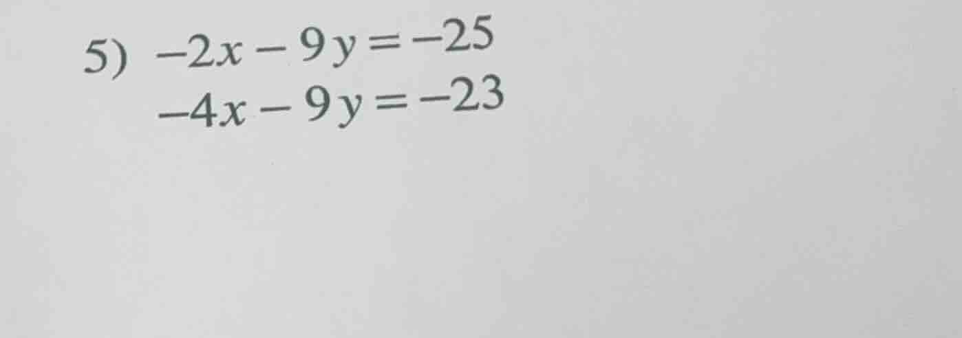 5) $-2x - 9y = -25$ $-4x - 9y = -23$