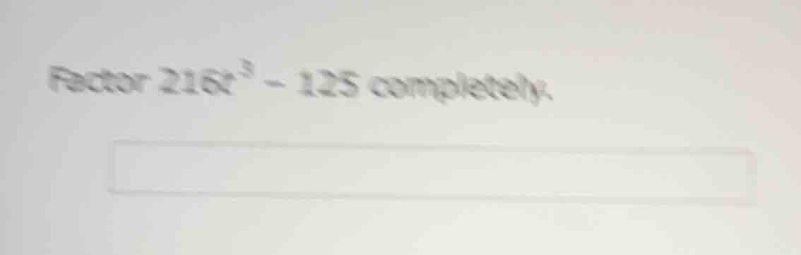 factor (216t^{3}-125) completely.