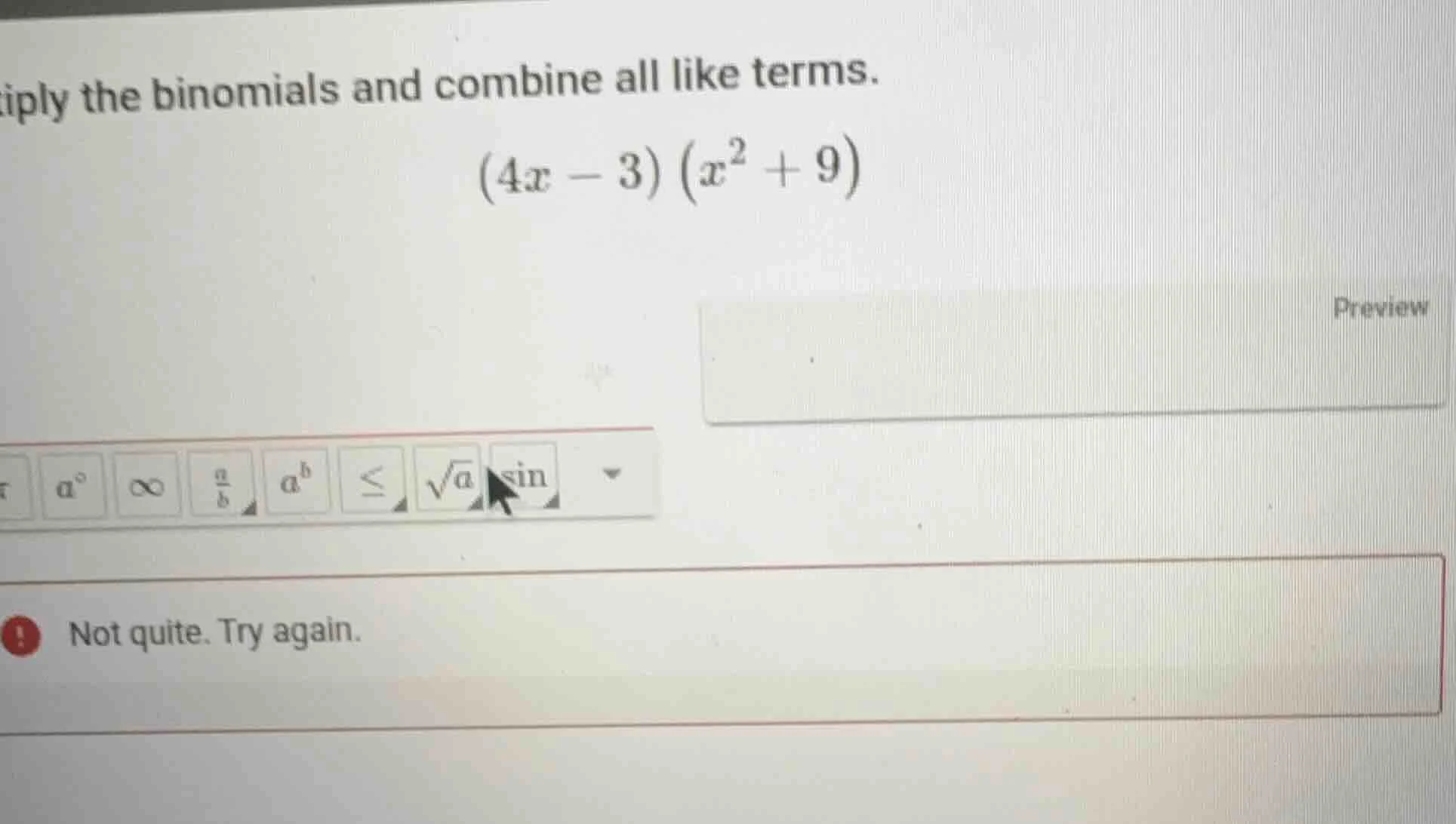 iply the binomials and combine all like terms. $(4x - 3)(x^2 + 9)$ not …