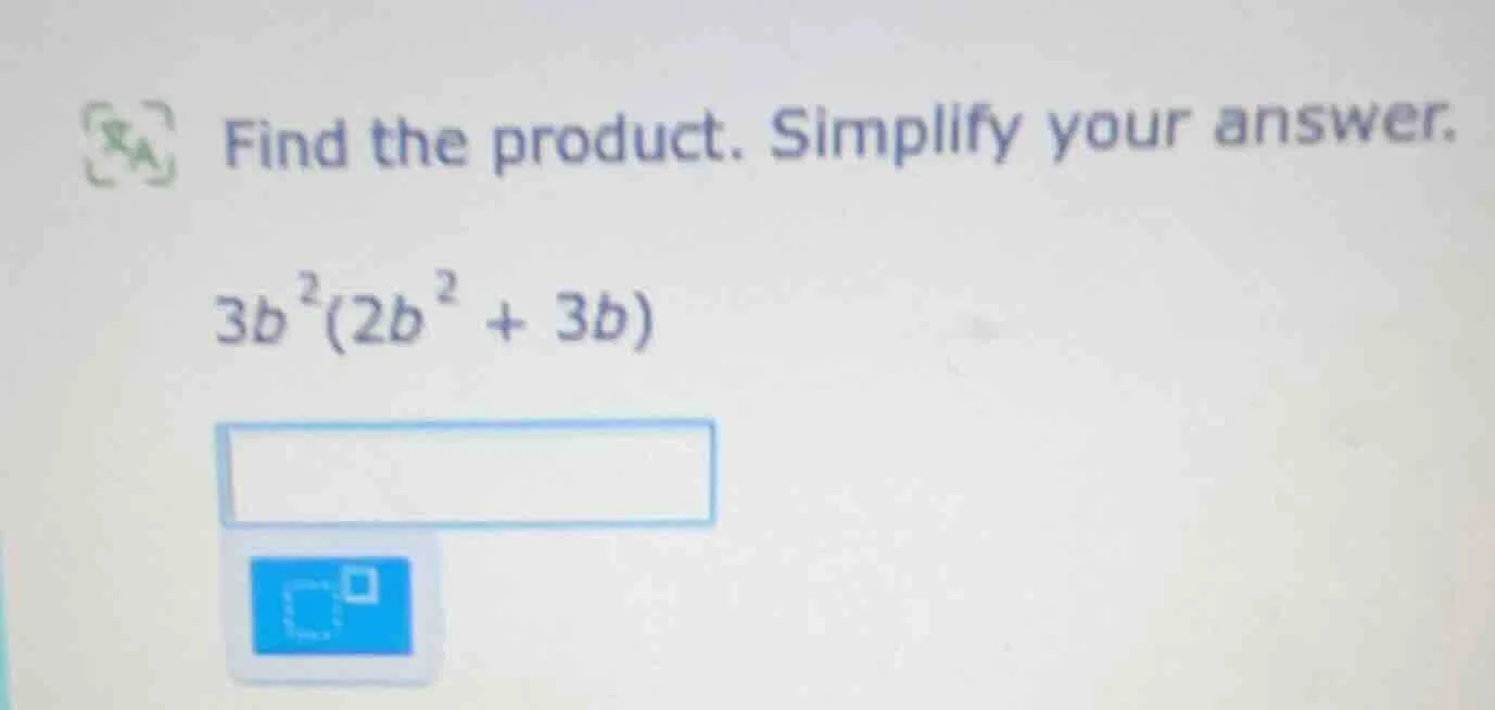 find the product. simplify your answer. $3b^{2}(2b^{2}+3b)$