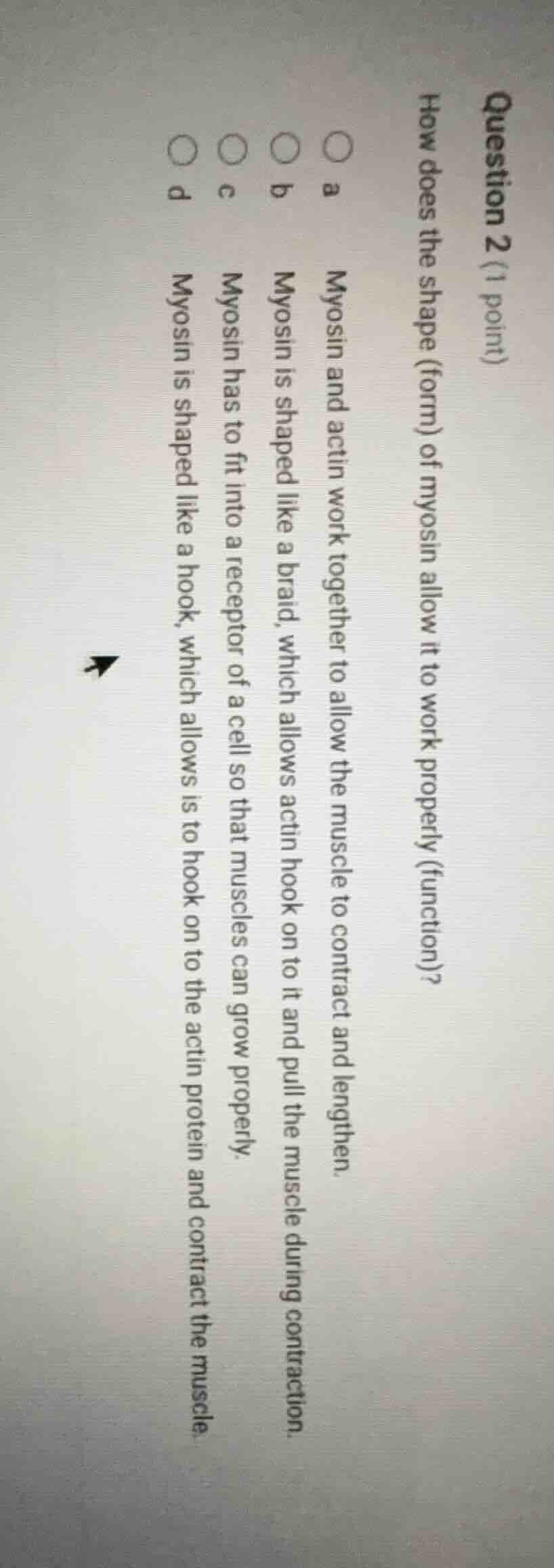 question 2 (1 point) how does the shape (form) of myosin allow it to wo…