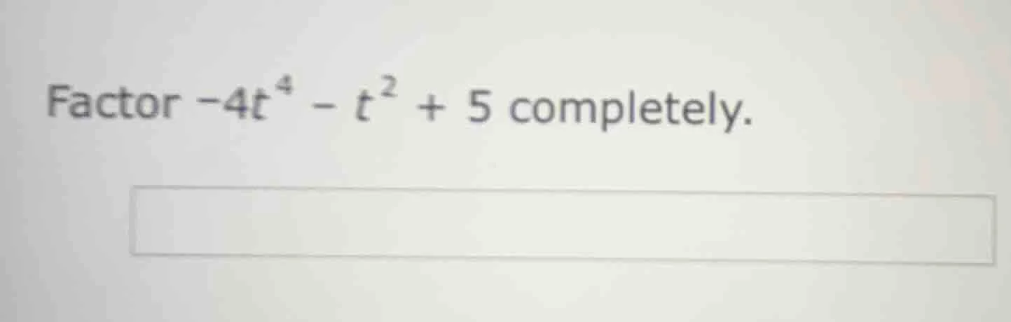 factor $-4t^{4}-t^{2}+5$ completely.