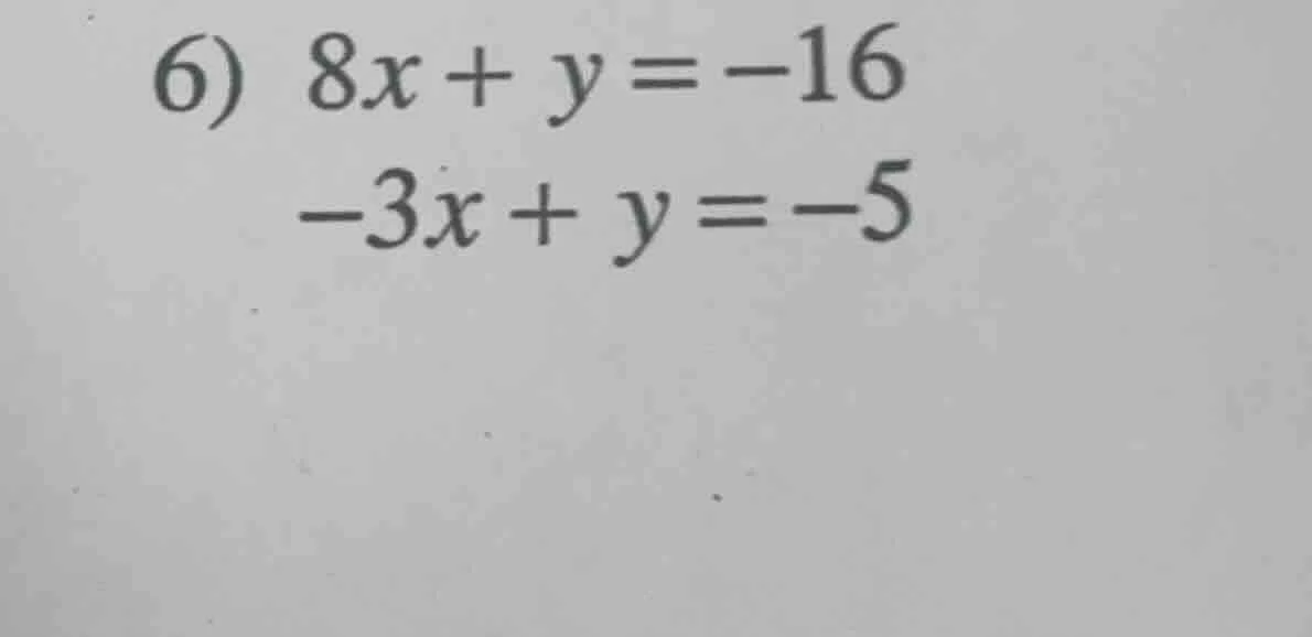 6) 8x + y = -16\ -3x + y = -5