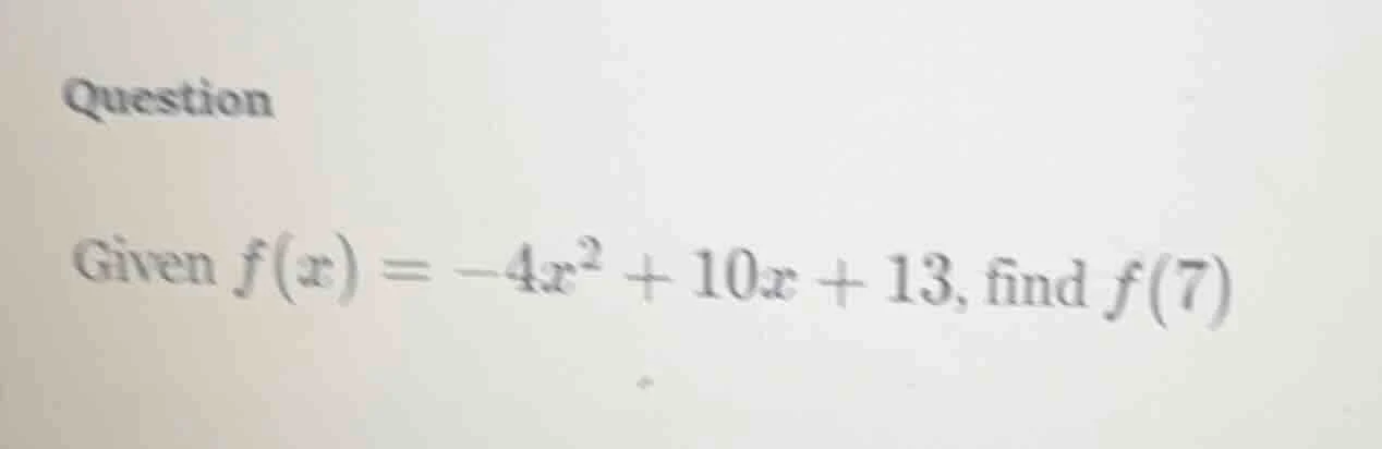 question given $f(x) = -4x^2 + 10x + 13$, find $f(7)$