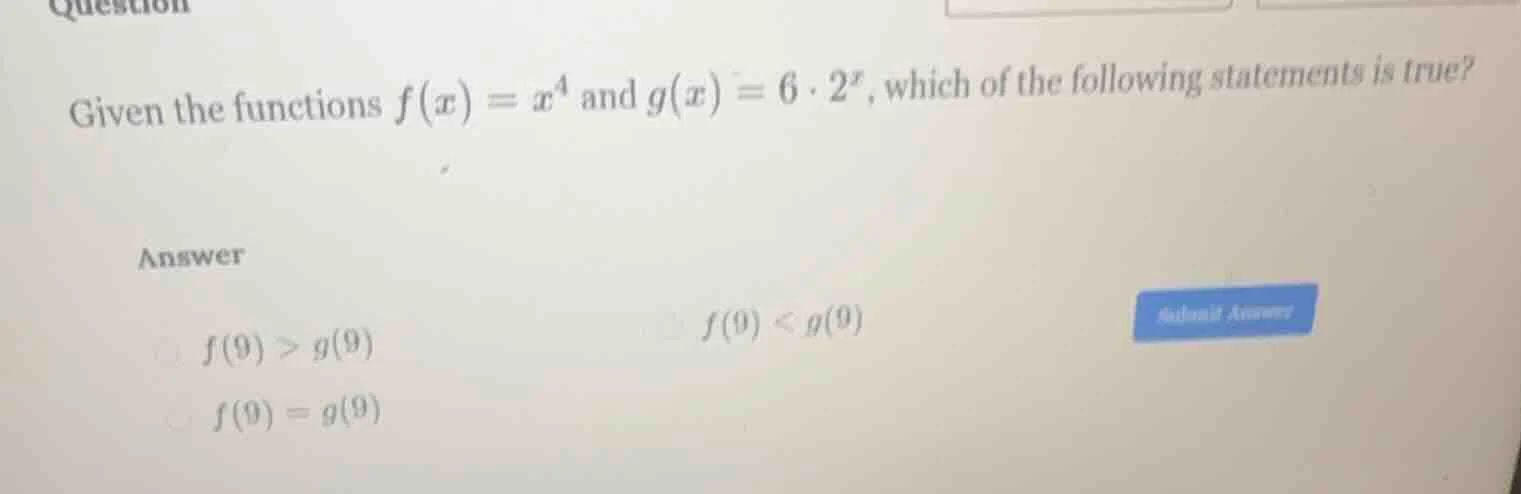given the functions $f(x) = x^4$ and $g(x) = 6 cdot 2^x$, which of the …