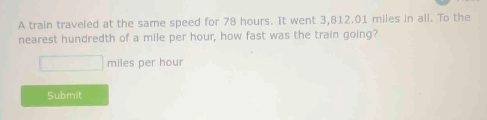 a train traveled at the same speed for 78 hours. it went 3,812.01 miles…