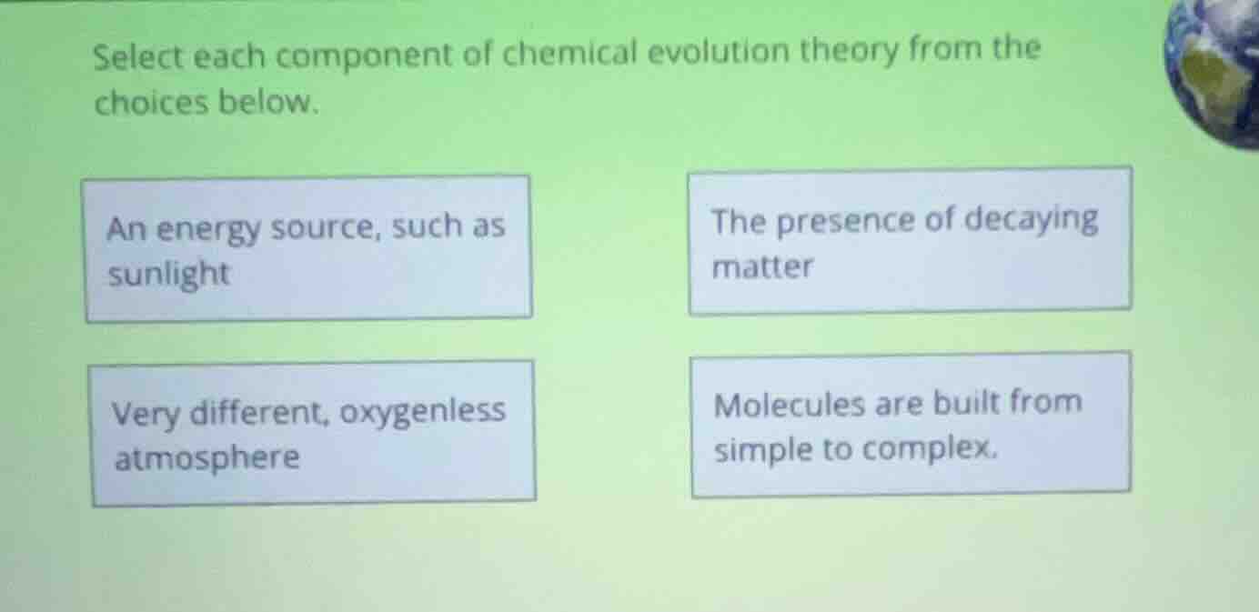 select each component of chemical evolution theory from the choices bel…