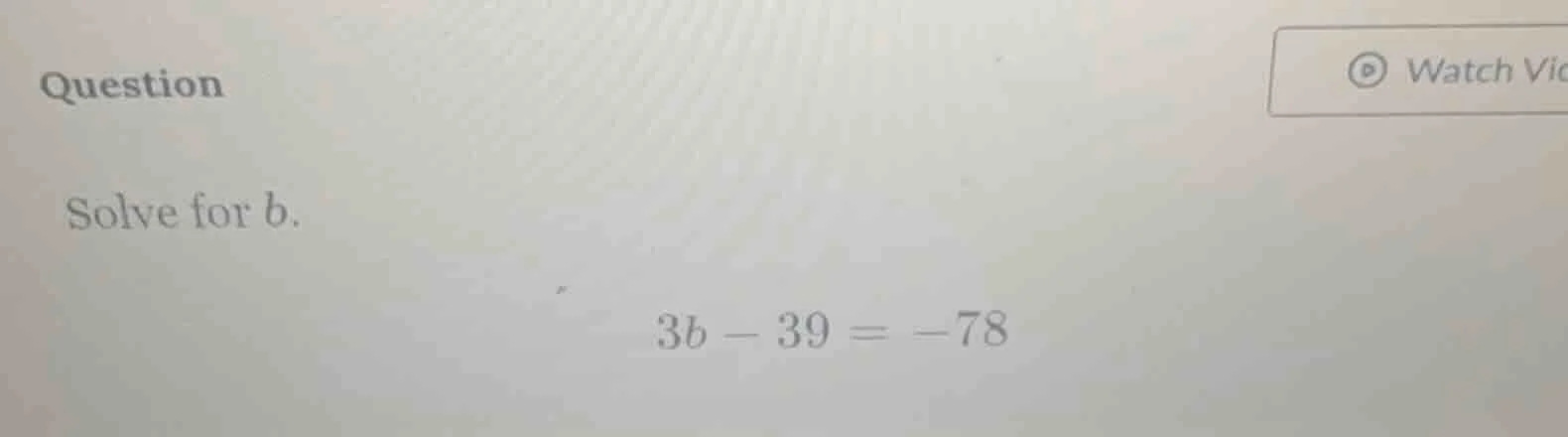 question solve for b. 3b - 39 = -78