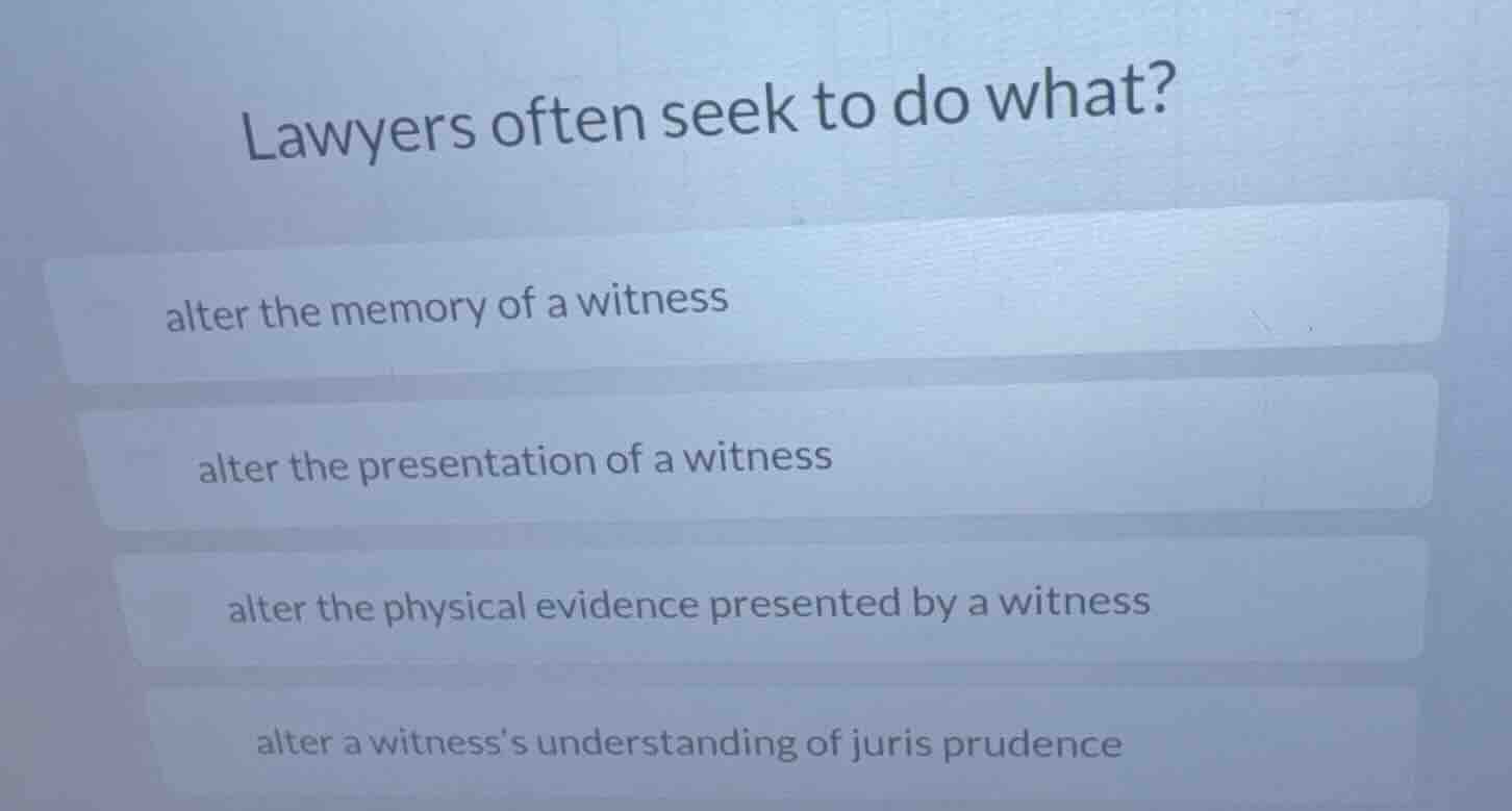 lawyers often seek to do what? alter the memory of a witness alter the …
