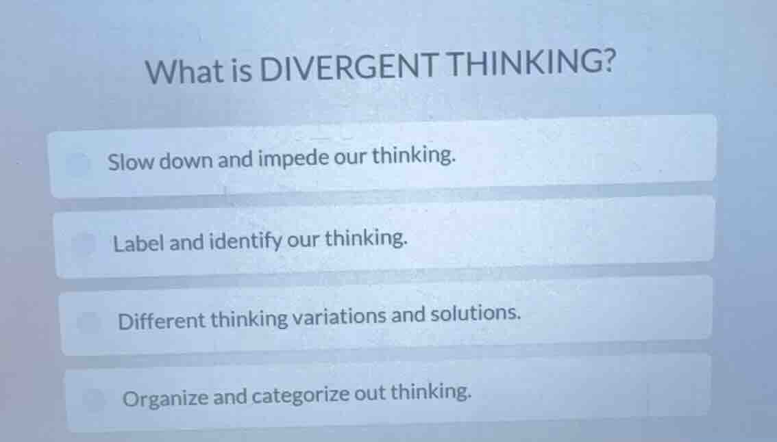 what is divergent thinking? slow down and impede our thinking. label an…