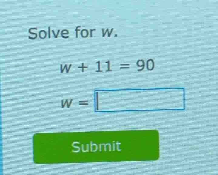 solve for w. w + 11 = 90 w = submit