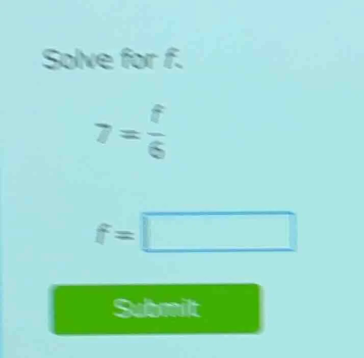solve for f. 7 = \\frac{f}{6} f = submit