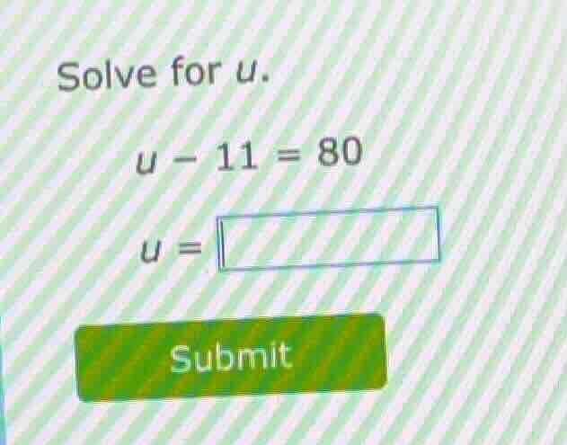solve for u. u - 11 = 80 u = submit