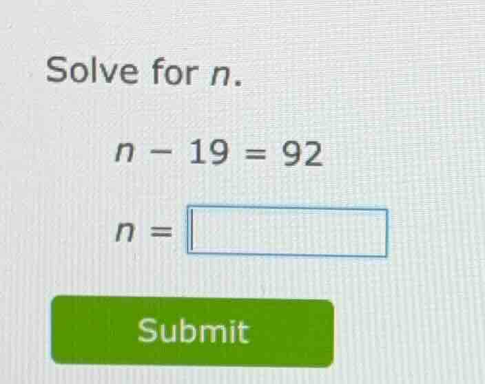 solve for n. n - 19 = 92 n = submit