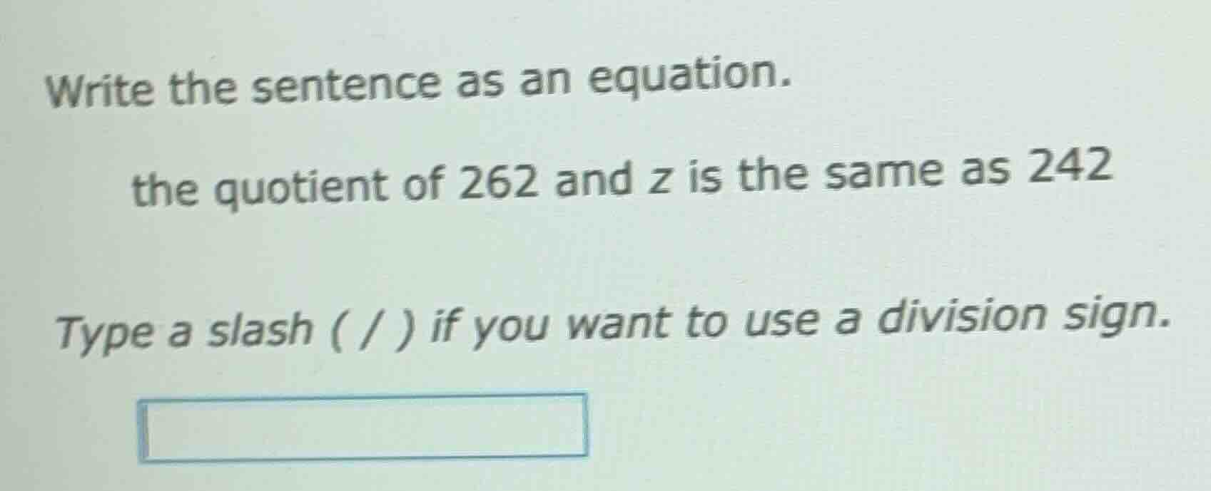 write the sentence as an equation. the quotient of 262 and z is the sam…