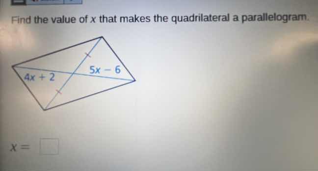 find the value of x that makes the quadrilateral a parallelogram. 4x + …