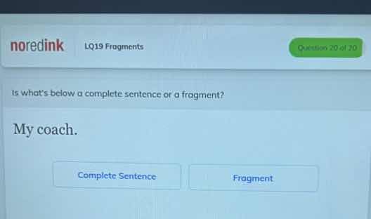 is whats below a complete sentence or a fragment? my coach. complete se…