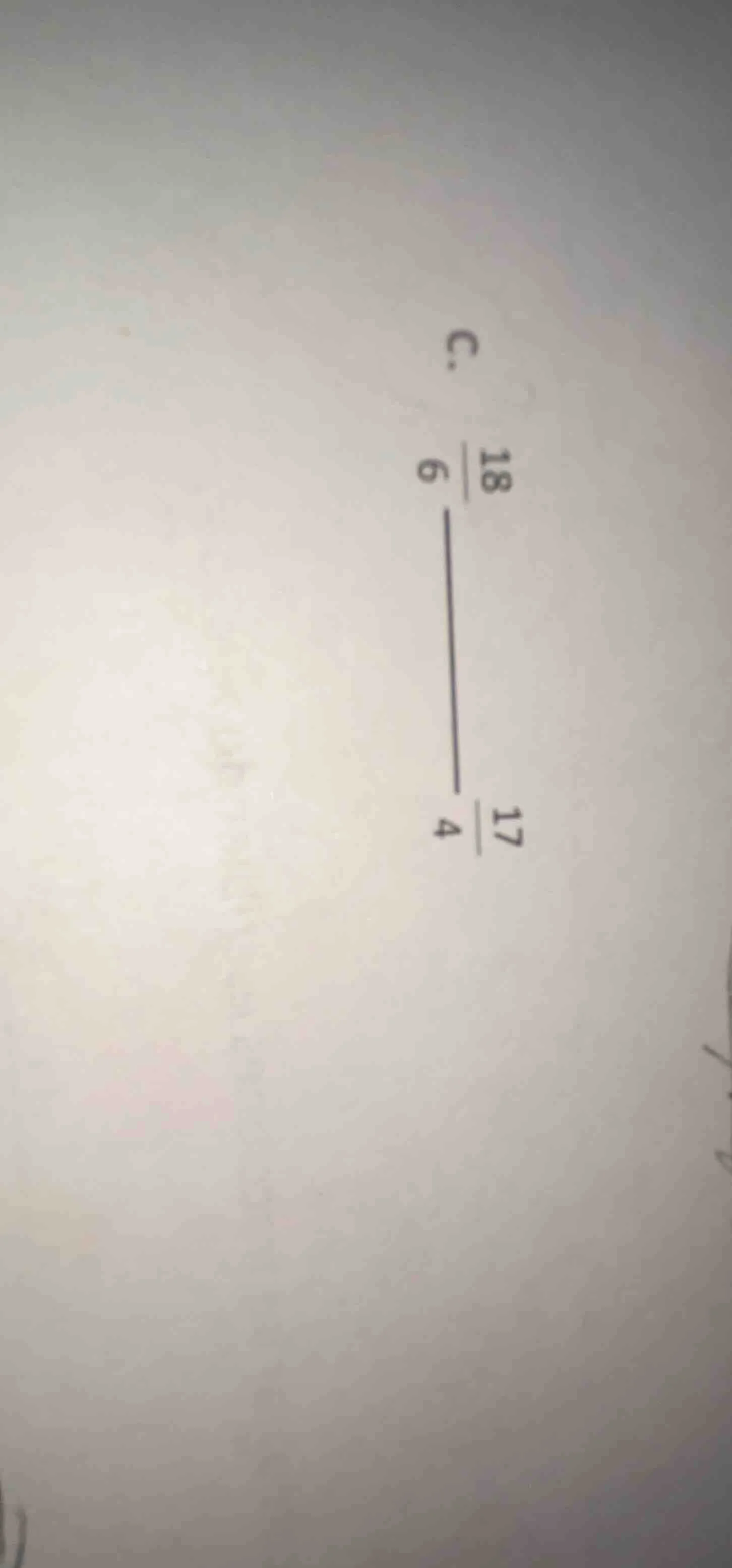 c. \\(\\frac{18}{6}\\) — \\(\\frac{17}{4}\\)