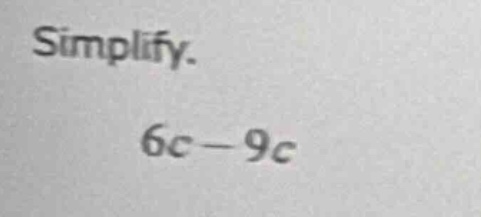simplify. 6c - 9c