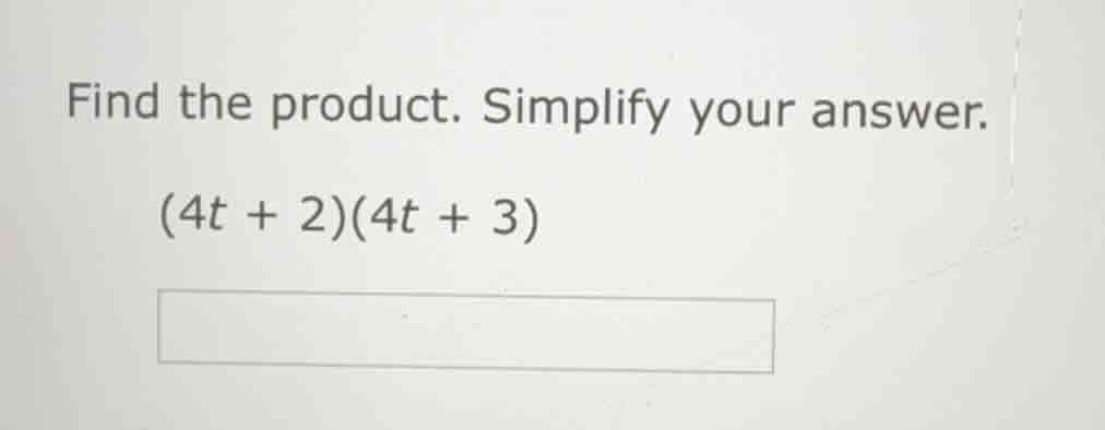 find the product. simplify your answer. (4t + 2)(4t + 3)