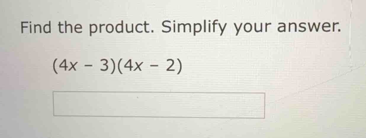 find the product. simplify your answer. (4x - 3)(4x - 2)