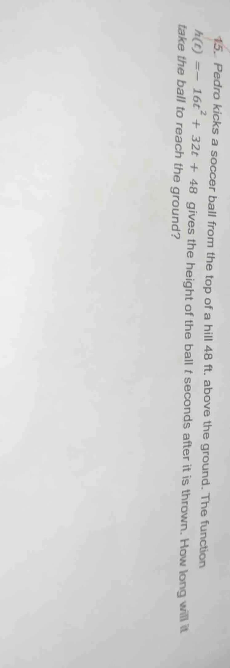 15. pedro kicks a soccer ball from the top of a hill 48 ft. above the g…